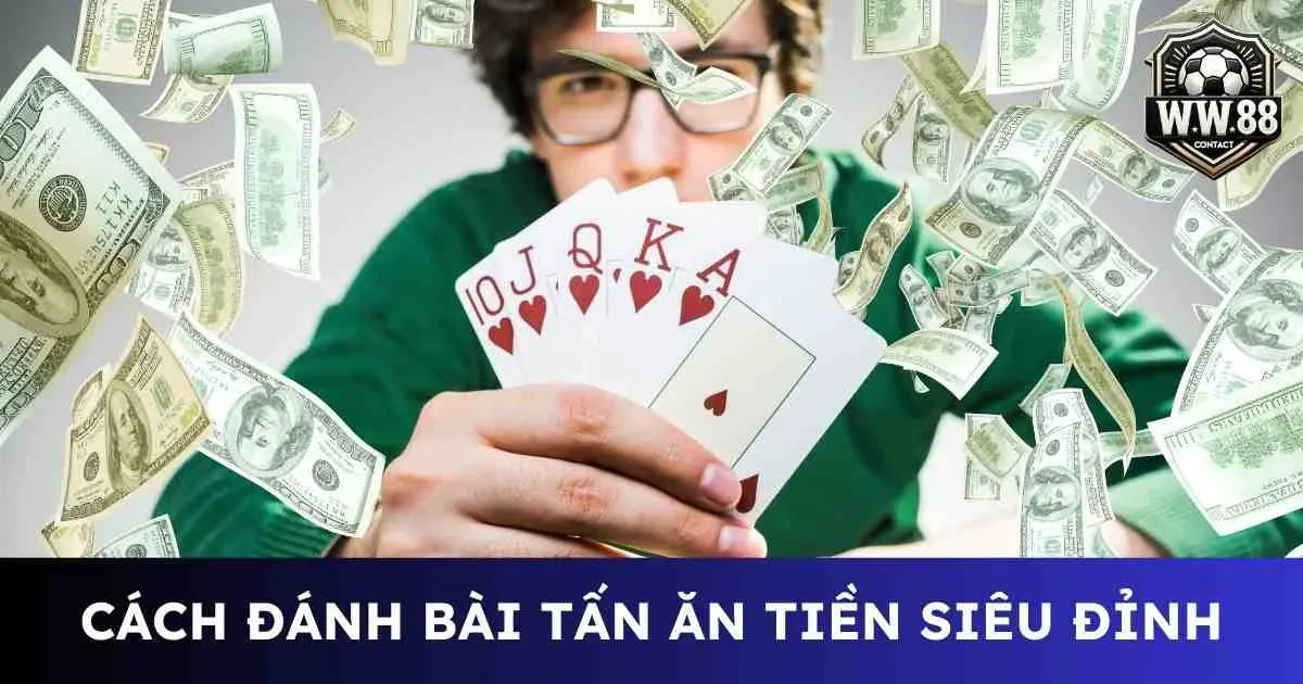 Bỏ túi các mẹo và cách đánh bài tấn hữu ích nhất 8 Cách đánh bài tấn hiệu quả