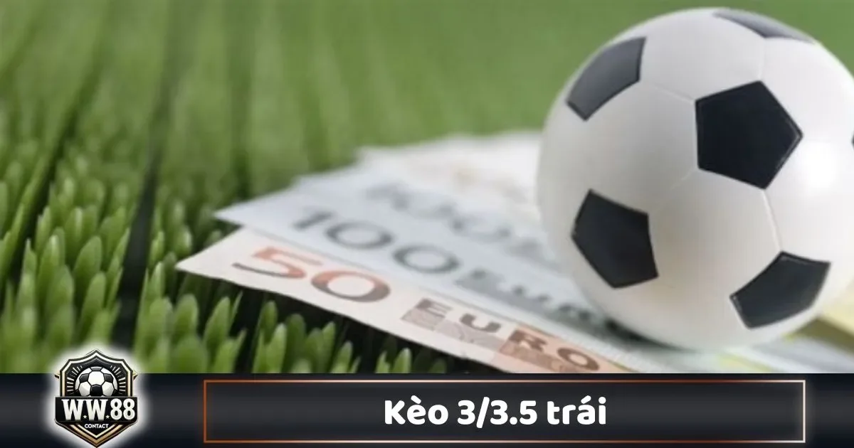 Kèo 3/3.5 Trái Là Gì? Chiến Thuật Cá Cược & Cách Chơi 1 Kèo 3/3.5 Trái Là Gì? Chiến Thuật Cá Cược & Cách Chơi