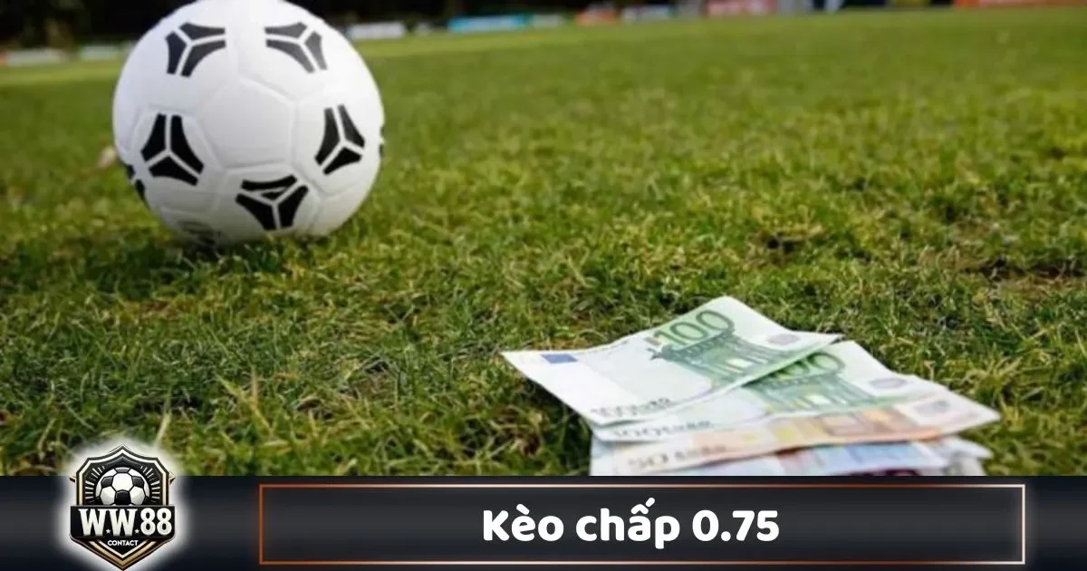 Kèo Chấp 0.75 Là Gì? Cách Cá Cược & Cách Chơi Tại WW88 1 Kèo Chấp 0.75 Là Gì? Cách Cá Cược & Cách Chơi Tại WW88