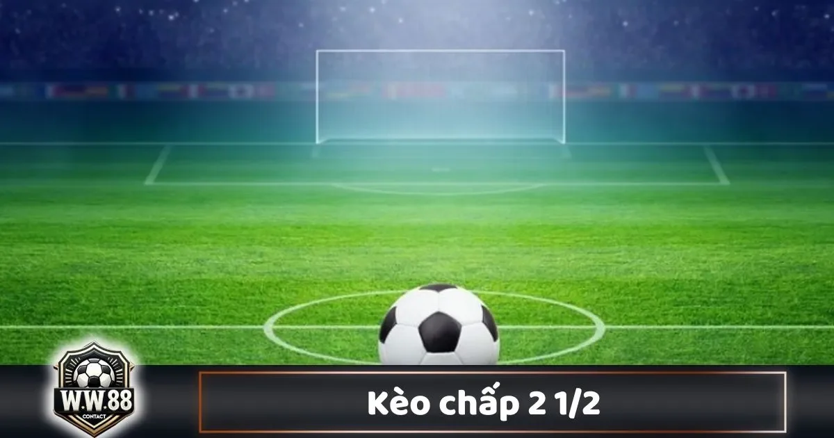 Kèo Chấp 2 1/2 Là Gì? Cách Cá Cược & Đọc Kèo Tại WW88