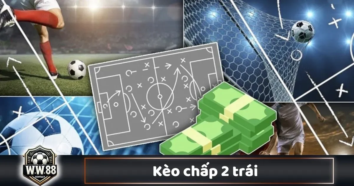 Kèo Chấp 2 Trái Là Gì? Hướng Dẫn Cá Cược & Cách Đặt Kèo
