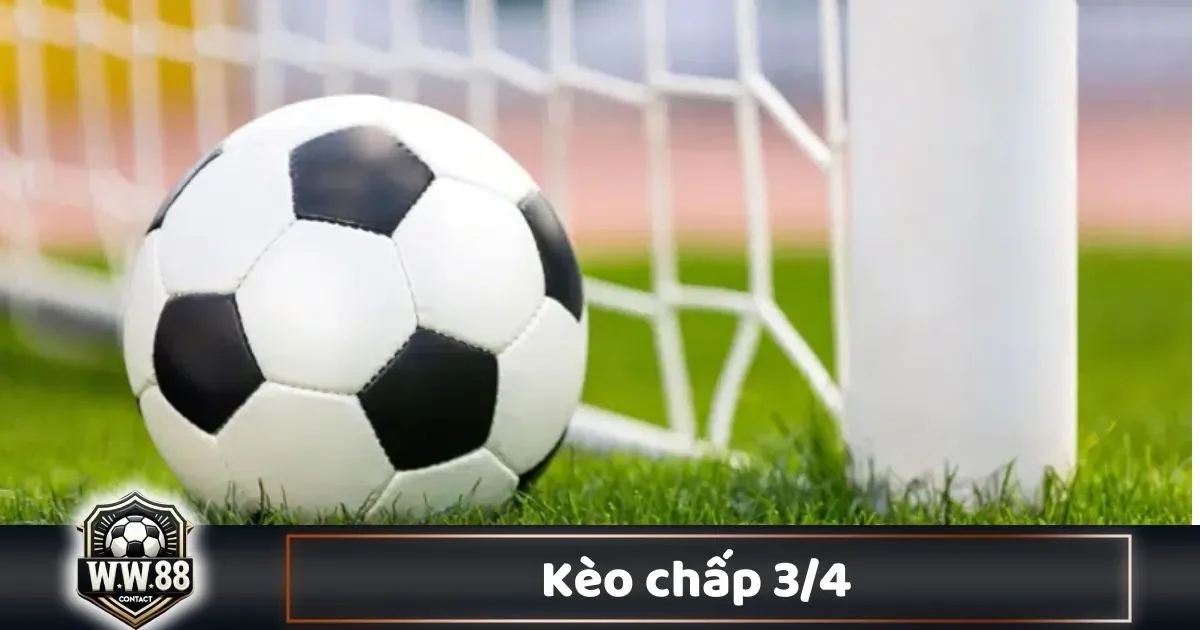 Phân Tích Kèo Chấp 3/4 & Khi Nào Nên Đặt Cược?