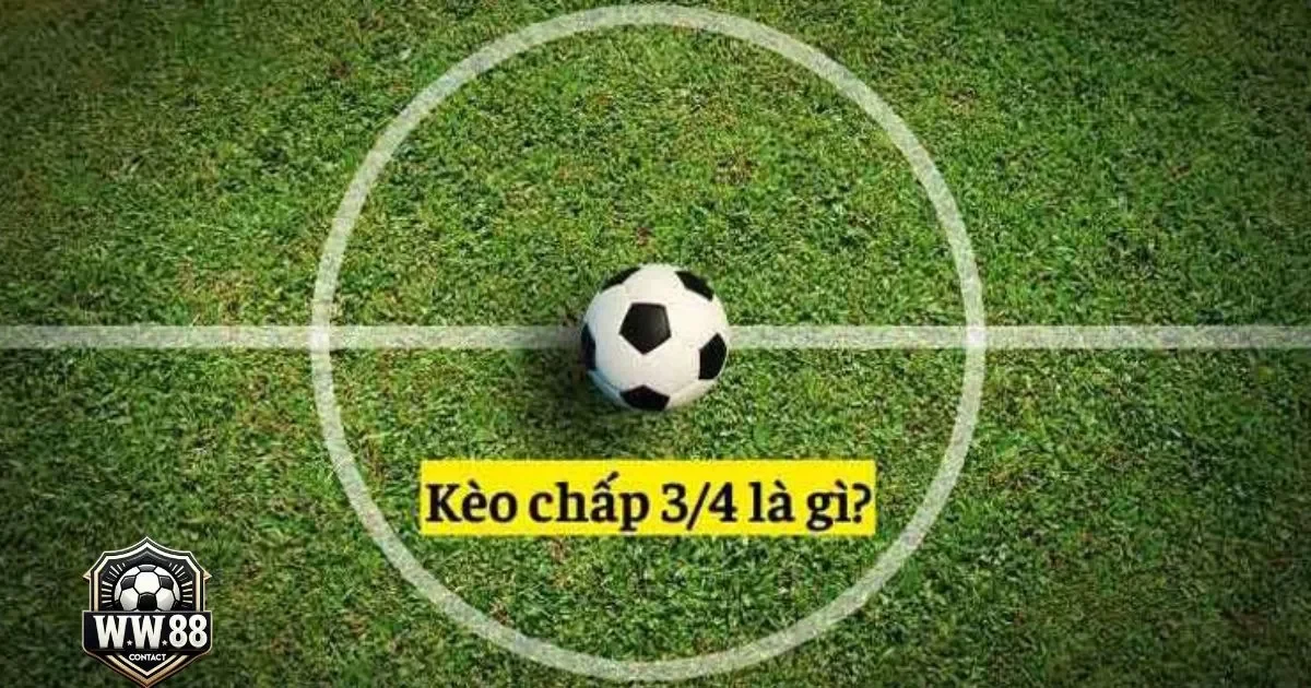 Khi Nào Nên Đặt Cược Vào Kèo Chấp 3/4?